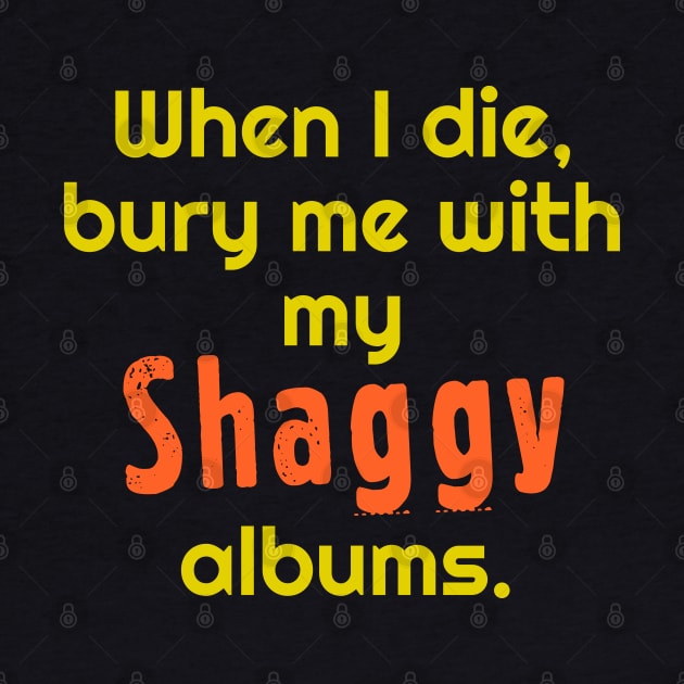 When I Die, Bury Me With My Shaggy Albums by darklordpug